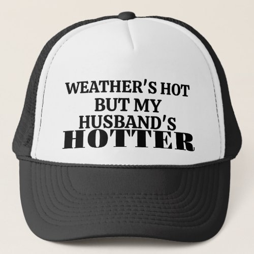 Weather's Hot But My Husband's Hotter Trucker Hat