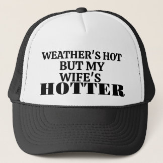 Weather's Hot But My Wife's Hotter Trucker Hat