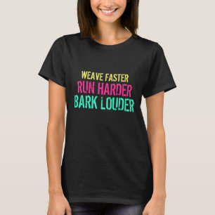 Weave Faster. Run Harder. Bark Louder. T-Shirt