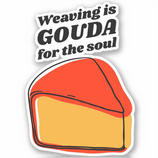Weaving is Gouda For the Soul Sticker (Front)