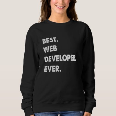Web Developer Profession Best Web Developer Ever Sweatshirt