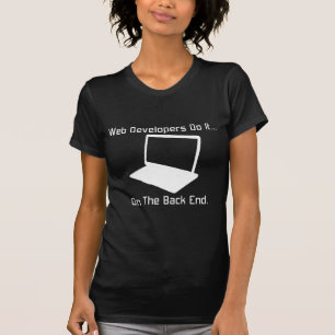 Web Developers Do It... On The Back End. T-Shirt