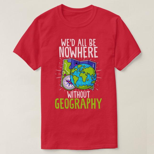 Wed All Be Nowhere without Geography Funny Geograp T-Shirt (Design Front)