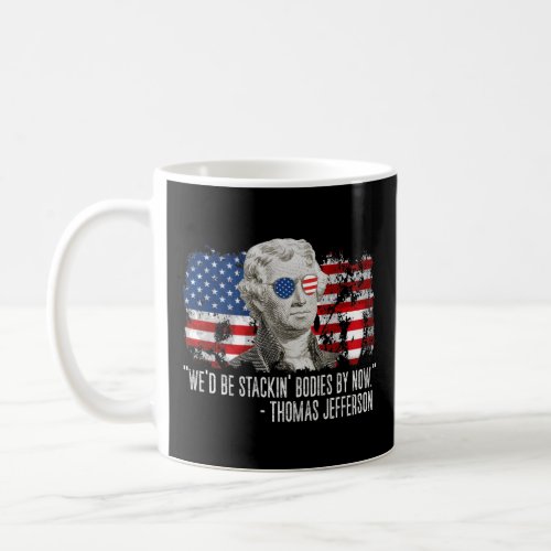 Wed Be Stackin Bodies By Now Thomas Jefferson  Coffee Mug