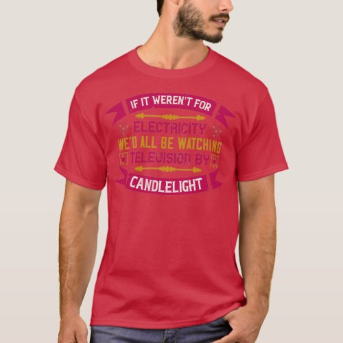 Wed be watching TV by candlelight  T_Shirt