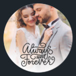 Wedding Always and Forever Photo  Classic Round Sticker<br><div class="desc">"Always and Forever" photo wedding stickers add a sweet touch to your wedding - they are perfect for your wedding favors or used as an envelope seal for your wedding invitations or thank you cards.</div>