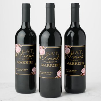Wedding Floral Eat Drink & Be Married Wine Labels by visionsoflife at Zazzle