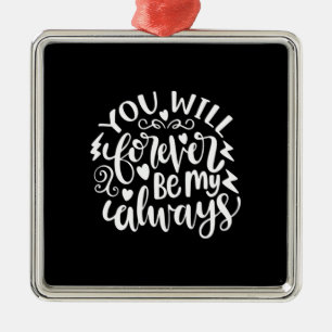 Wedding Gifts   You Will Forever Be My Always Metal Ornament