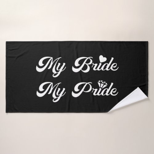 Wedding _ My Bride My Pride _ Proud Groom Bath Towel