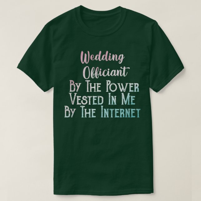 Wedding Officiant By The Power Vested In Me By The T-Shirt (Design Front)
