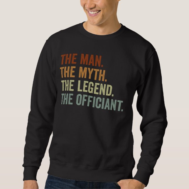 Wedding Officiant Marriage Officiant the Man Myth  Sweatshirt (Front)