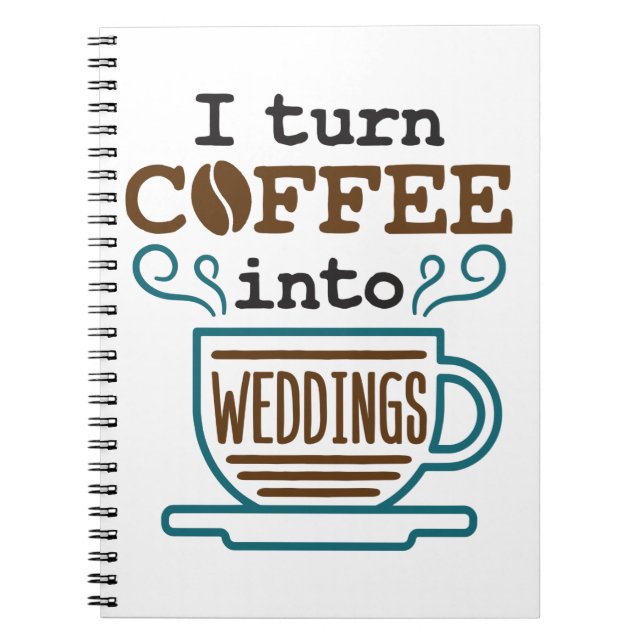 Wedding Planner I Turn Coffee Into Weddings Notebook (Front)