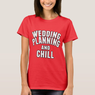 Wedding Planning and Chill T-Shirt