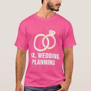 Wedding Planning Engagement Funny Engaged Humor T-Shirt