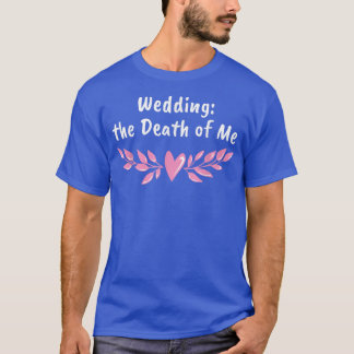 Wedding the Death of Me Bride and Groom Funny  T-Shirt