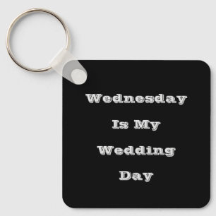 Wednesday Is My Wedding Day Keychain