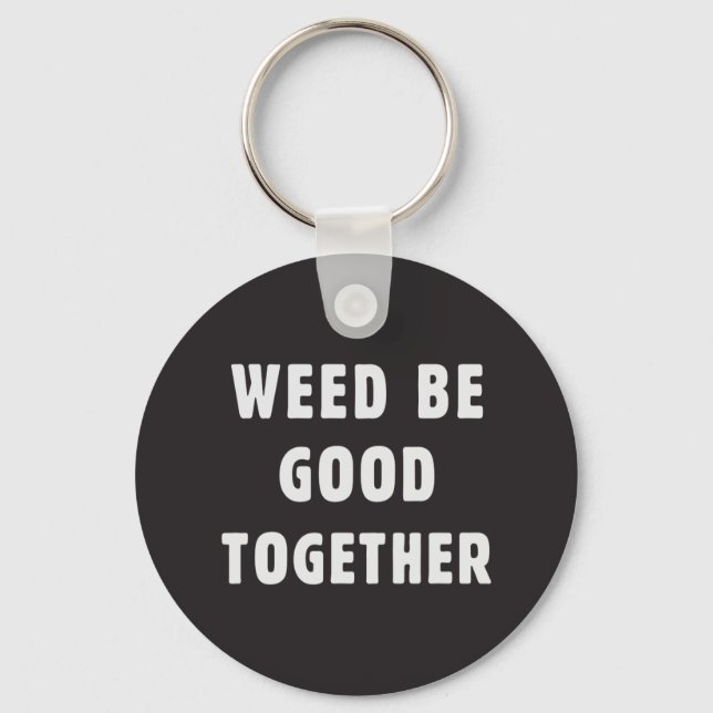 Weed be good together keychain (Front)