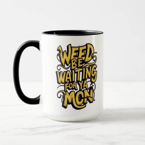 Weed be waiting for ya mon printed on coffee cup