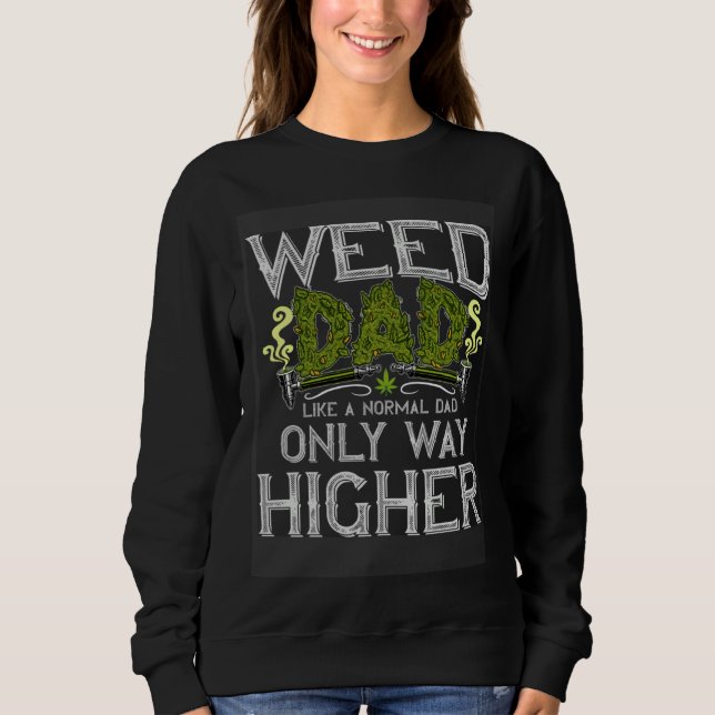 Weed Dad Like Normal Dad Only Way Higher  growers  Sweatshirt (Front)
