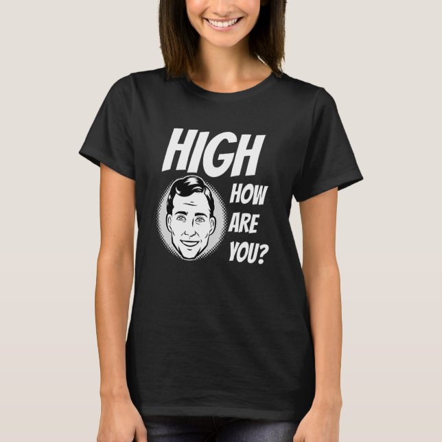 Weed Meme High How Are You T-Shirt (Front)