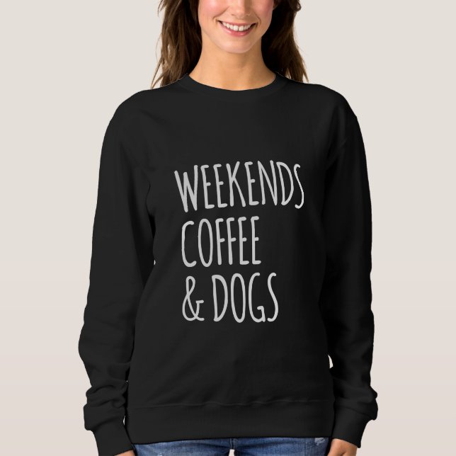 Weekend Coffee And Dog Holiday Quote Sweatshirt (Front)