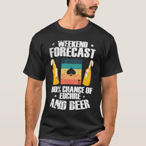 Weekend Forcast 100 Chance of Euchre and Beer T_Shirt