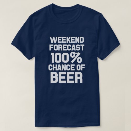 Weekend Forecast 100 Chance of Beer funny shirt