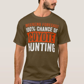 Weekend Forecast 100 Chance of Coyote Hunting Funn T-Shirt