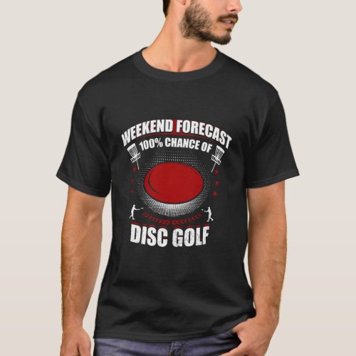 Weekend Forecast 100 Chance Of Disc Golf Funny T_Shirt