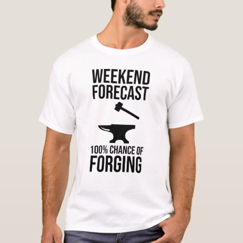 Weekend Forecast 100 Chance of Forging T_Shirt