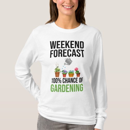 Weekend Forecast 100 Chance Of Gardening T_Shirt