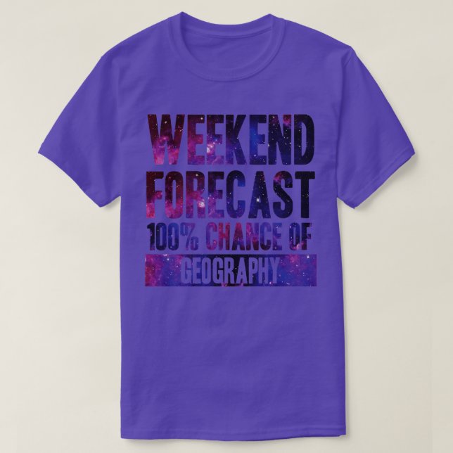 Weekend forecast 100 chance of Geography  T-Shirt (Design Front)