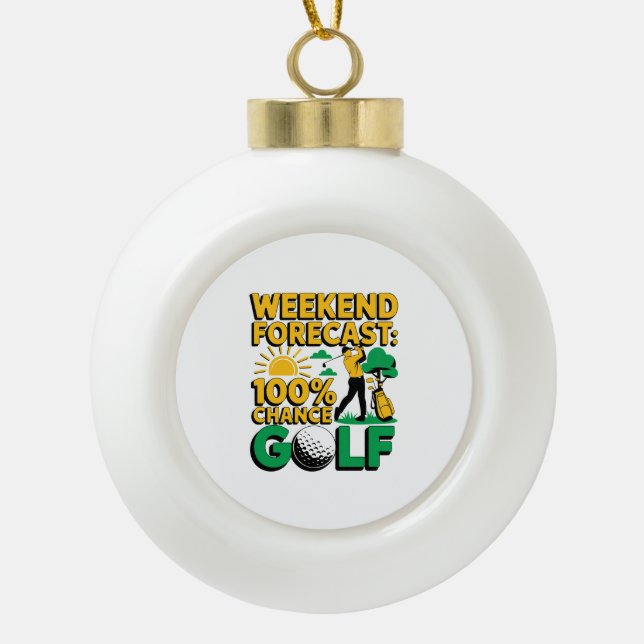 Weekend Forecast 100% Chance of Golf Ceramic Ball Christmas Ornament (Front)