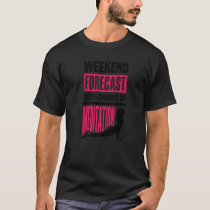 Weekend Forecast 100 Chance Of Meditation Meditate T-Shirt
