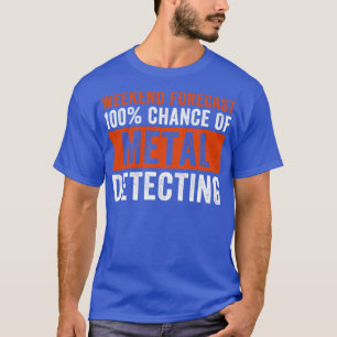 Weekend Forecast 100 Chance of Metal Detecting Fun T-Shirt
