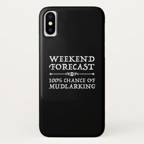 Weekend Forecast _ 100 Chance of Mudlarking iPhone X Case