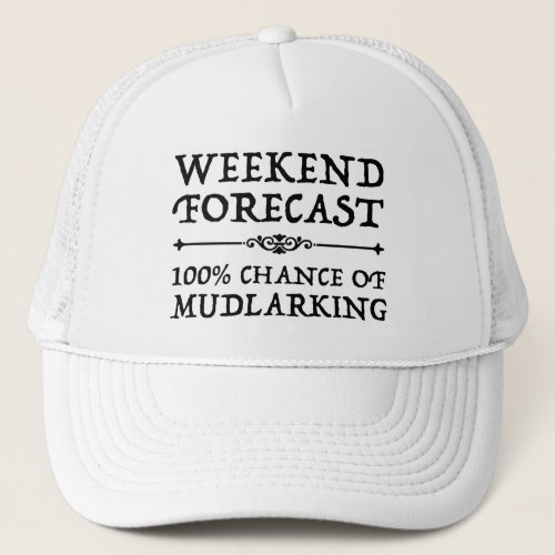 Weekend Forecast _ 100 Chance of Mudlarking Trucker Hat