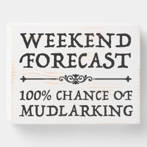 Weekend Forecast _ 100 Chance of Mudlarking Wooden Box Sign