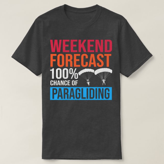 Weekend Forecast 100 Chance of Paragliding Skydive T-Shirt (Design Front)