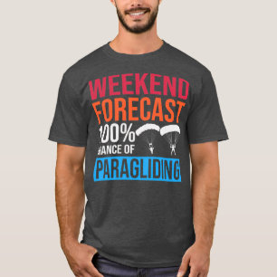 Weekend Forecast 100 Chance of Paragliding Skydive T-Shirt