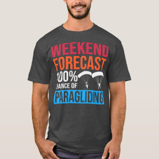 Weekend Forecast 100 Chance of Paragliding Skydive T-Shirt