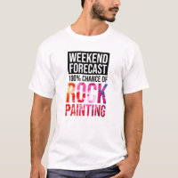 Weekend Forecast 100% Chance of Rock Painting T-Shirt