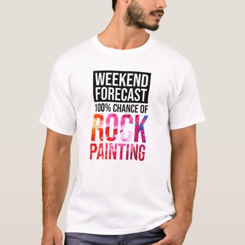 Weekend Forecast 100 Chance of Rock Painting T_Shirt