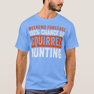 Weekend Forecast 100 Chance of Squirrel Hunting Fu T-Shirt