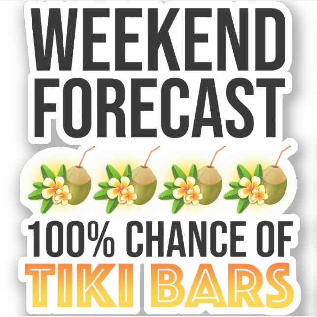 Weekend Forecast - 100% Chance of Tiki Bars Sticker (Front)