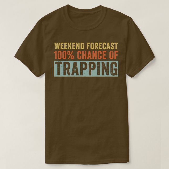 Weekend Forecast 100 Chance of Trapping Trapper T-Shirt (Design Front)
