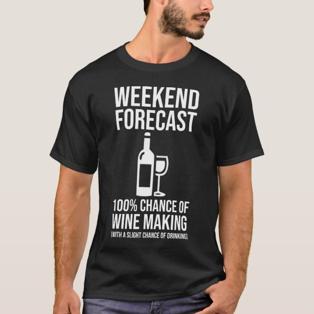Weekend Forecast - 100% Chance of Wine Making T-Shirt (Front)