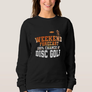 Weekend Forecast 100 Percent Chance of Discgolf Sweatshirt