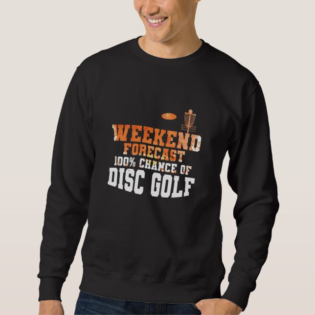 Weekend Forecast 100 Percent Chance of Discgolf Sweatshirt (Front)