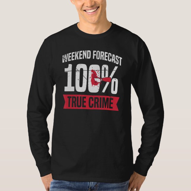 Weekend Forecast 100 True Crime T-Shirt (Front)